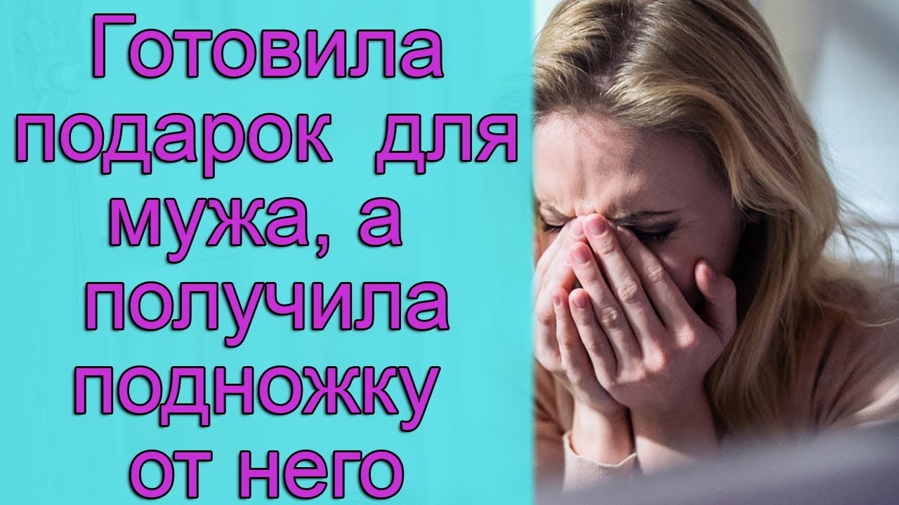 Готовила подарок для мужа, а получила подножку от него. Истории из ...