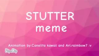 STUTTER meme//collab by Ari.raimbow7 :v//