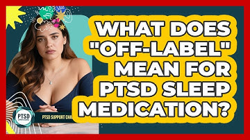 What Does "off-label" Mean For PTSD Sleep Medication? - PTSD Support Channel