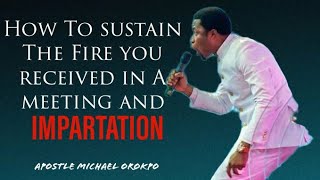 How To sustain The Fire you received in A meeting and impartation - Apostle Michael orokpo