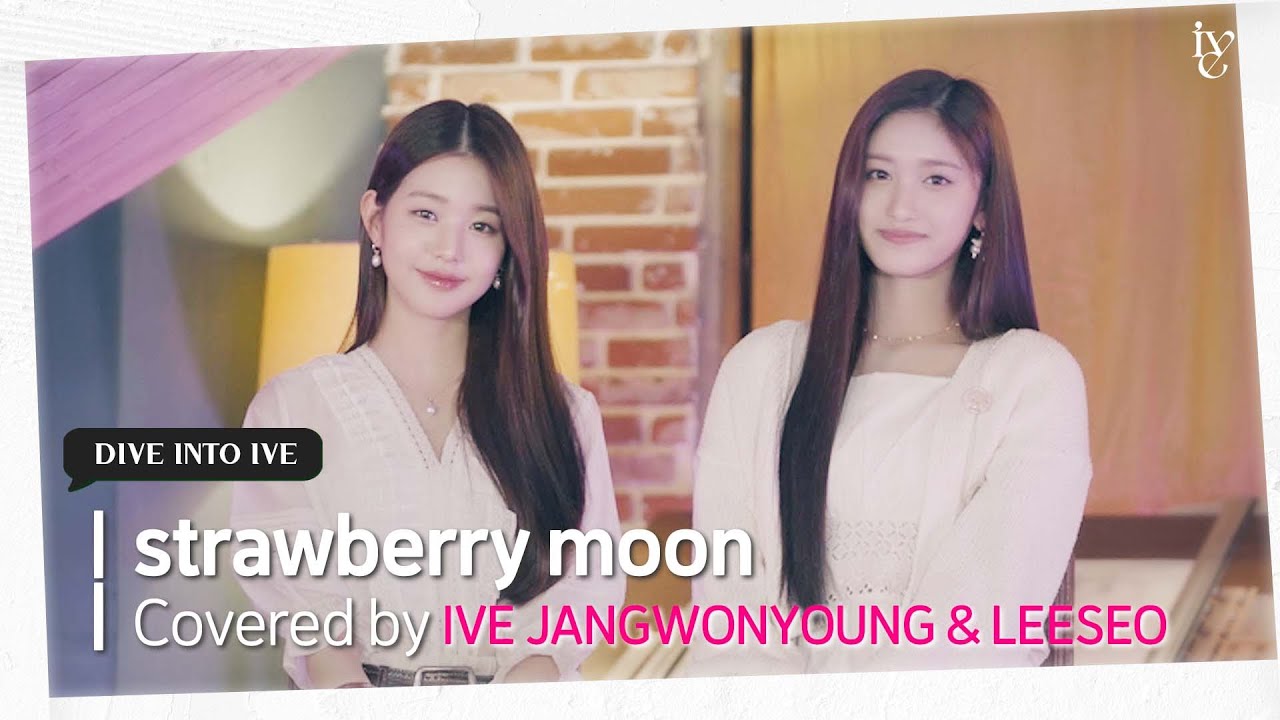 strawberry moon Covered by IVE JANGWONYOUNG & LEESEO - YouTube