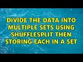 Divide the data into multiple sets using ShuffleSplit then storing each in a set (2 Solutions!!)