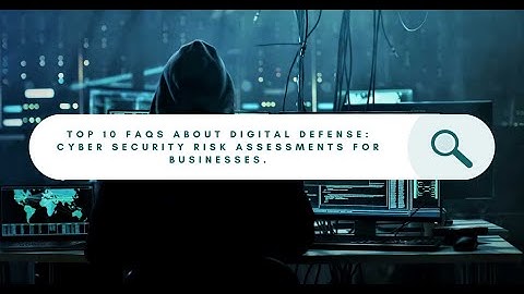 Top 10 FAQs About Digital Defense: Mastering Cyber Security Risk Assessments for Businesses