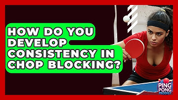 How Do You Develop Consistency In Chop Blocking? - Ping Pong Prodigy