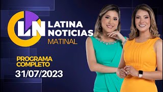 LATINA EN VIVO: EDICIÓN MATINAL - LUNES 31 DE JULIO DE 2023