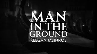 Keegan McInroe - Man in the Ground (Official Video)