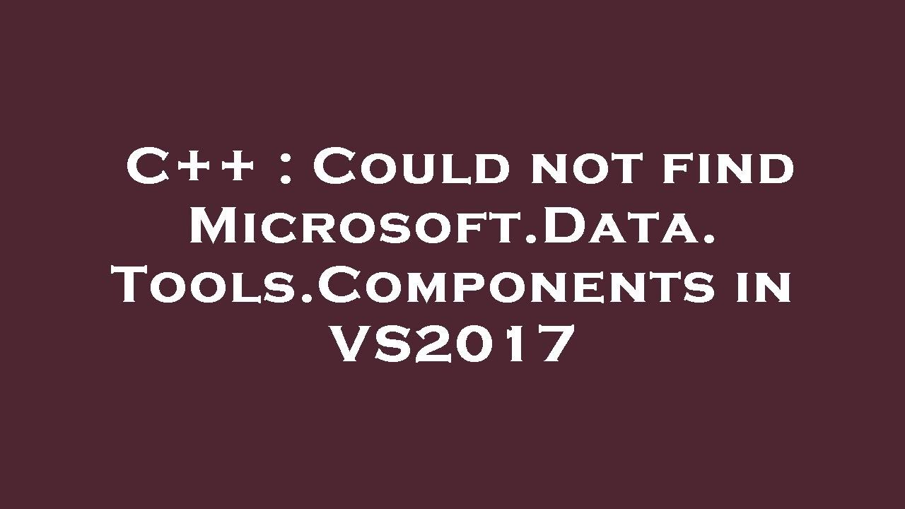 C++ : Could not find Microsoft.Data.Tools.Components in VS2017 - YouTube