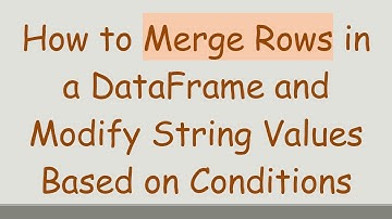 How to Merge Rows in a DataFrame and Modify String Values Based on Conditions