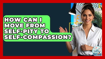 How Can I Move From Self-pity To Self-compassion? - CBT Toolkit