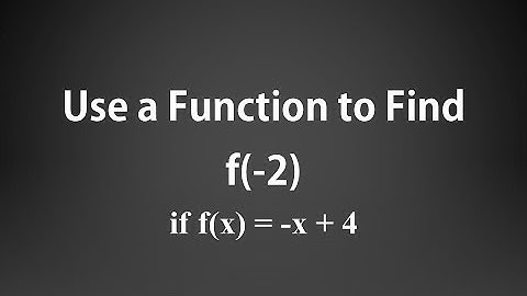 Use a Function to Find f(-2): if f(x)= -x + 4