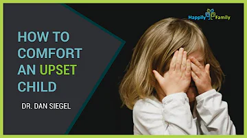 How to comfort an upset child - Dr. Dan Siegel