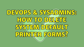 DevOps & SysAdmins: How to delete system default printer forms? (4 Solutions!!)