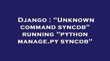 Django : "Unknown command syncdb" running "python manage.py syncdb"