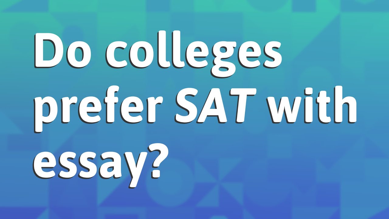 do colleges want sat with essay