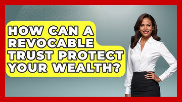 How Can A Revocable Trust Protect Your Wealth? - Wealth Advisor Success Hub