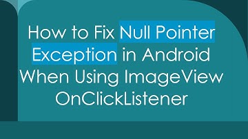 How to Fix Null Pointer Exception in Android When Using ImageView OnClickListener