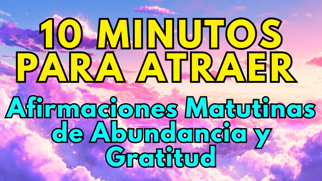 10 Minutos para Atraer Abundancia Ahora - Afirmaciones Matutinas de ...