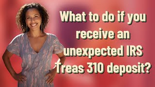 What to do if you receive an unexpected IRS Treas 310 deposit? Wealth