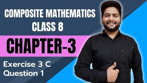 Composite Mathematics Class 8, Chapter - 3|| Ex- 3 C, Question 1