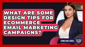 What Are Some Design Tips for eCommerce Email Marketing Campaigns? | Ecom SaaS Stack News