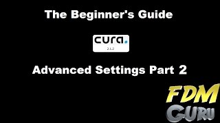 Getting Started With Cura 2.1.2 - Advanced Settings Part 2