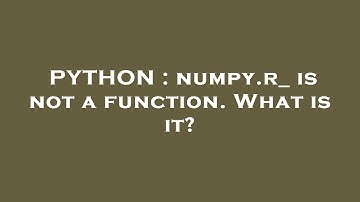 PYTHON : numpy.r_ is not a function. What is it?