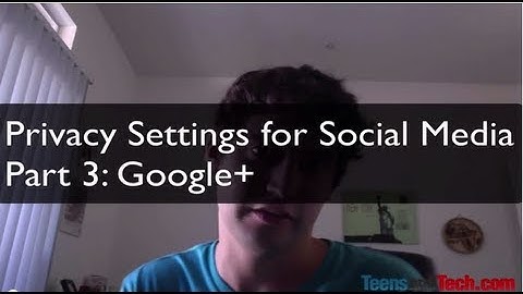 Privacy Settings for Social Media Part 3: Google+