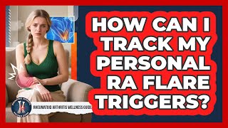 How Can I Track My Personal RA Flare Triggers? - Rheumatoid Arthritis Wellness Guide