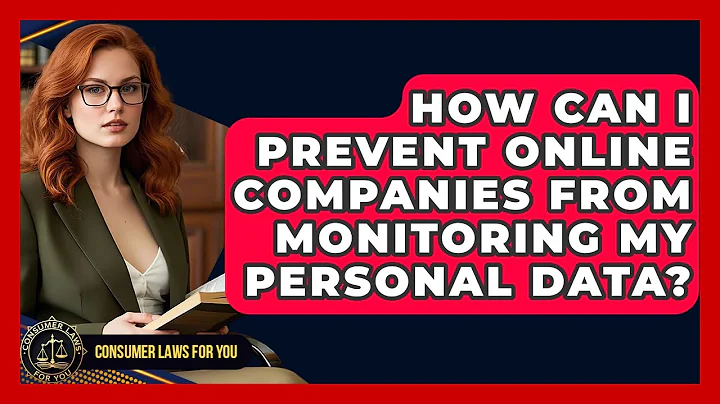 How Can I Prevent Online Companies From Monitoring My Personal Data? - Consumer Laws For You