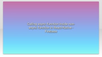 Calling async function inside non-async function in React-Native - Firebase