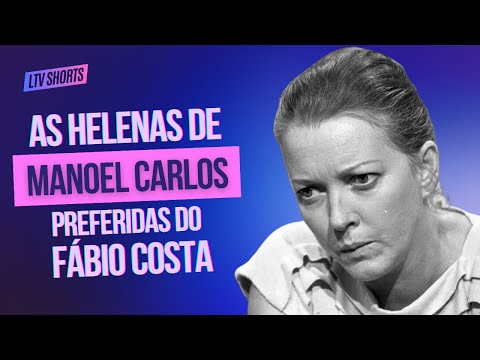 AS HELENAS DO MANOEL CARLOS PREFERIDAS DO FÁBIO COSTA | LTV SHORTS