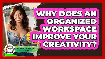 Why Does An Organized Workspace Improve Your Creativity? - Drawing and Painting Academy