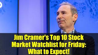 Jim Cramer's Top 10 Stock Market Watchlist for Friday: What to Expect!