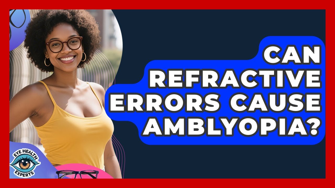 Can Refractive Errors Cause Amblyopia? - Eye Health Experts