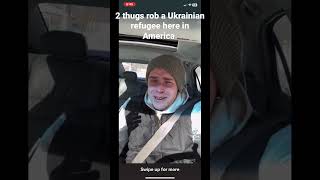 thugs rob a Ukrainian refugee here in USA