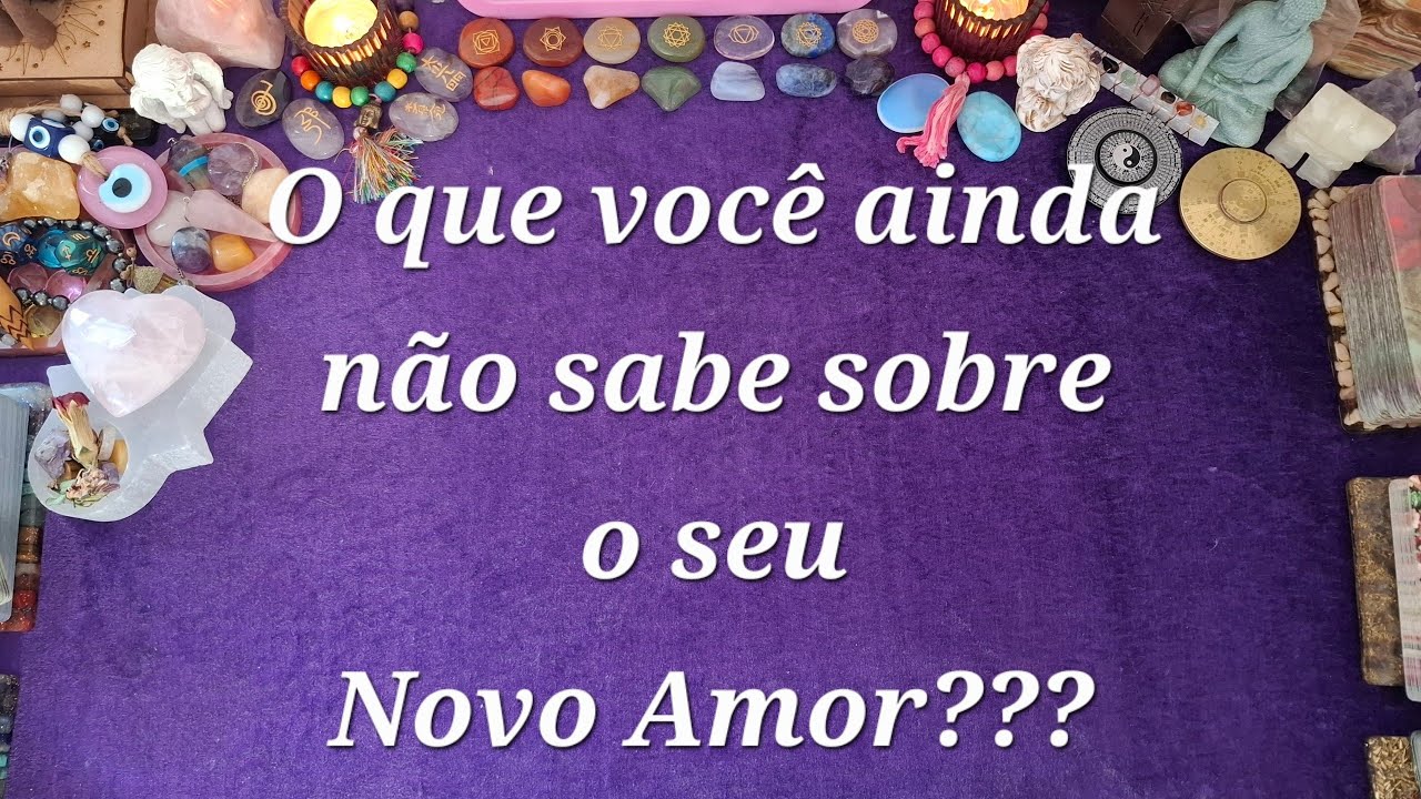 O que você ainda não sabe sobre o seu Novo Amor???