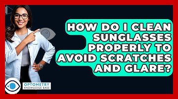 How Do I Clean Sunglasses Properly To Avoid Scratches And Glare? - Optometry Knowledge Base
