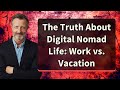 The Truth About Digital Nomad Life: Work vs. Vacation