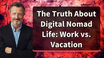 The Truth About Digital Nomad Life: Work vs. Vacation