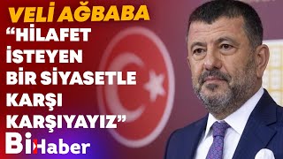 Veli Ağbaba Hilafet İsteyen Bir Siyasetle Karşı Karşıyayız Bihaber