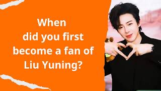 When did you first become a fan of Liu Yuning?