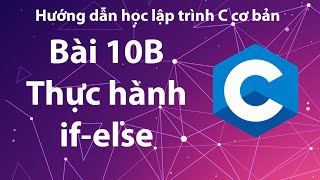 C - Bài 10B: Minh họa sử dụng cấu trúc if-else. C - Bài 10B: Minh họa sử dụng cấu trúc if-else.