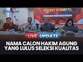 🔴LIVE UPDATE | Calon Hakim Agung yang Lulus Seleksi Kualitas, Ada Albertina Ho &amp; Eks Humas MA