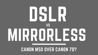 DSLR vs MIRRORLESS - Sell my Canon 7D for a Canon M50 or Canon M5?