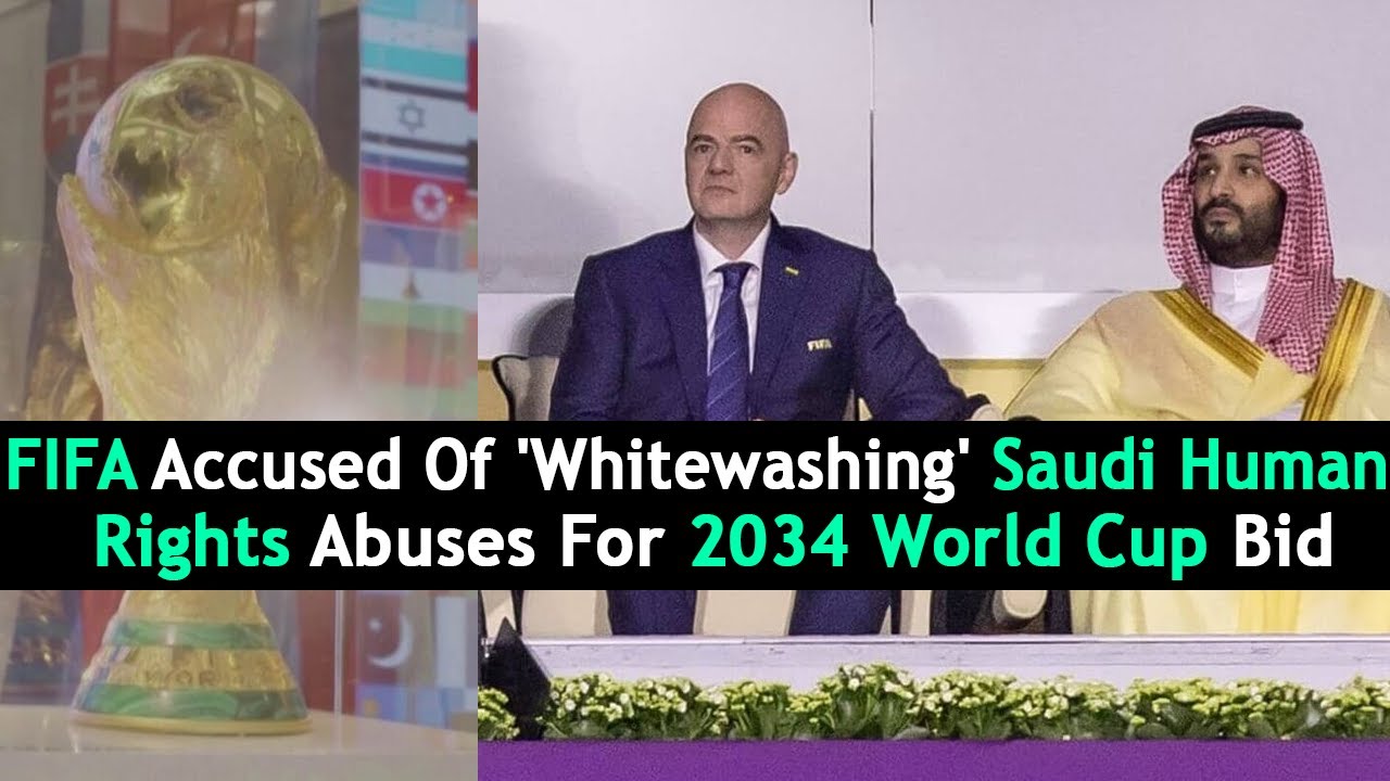 FIFA Accused Of 'Whitewashing' Saudi Human Rights Abuses For 2034 World ...