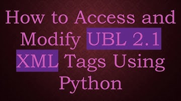 How to Access and Modify UBL 2.1 XML Tags Using Python