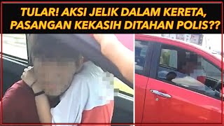 PASANGAN KEKASIH DITAHAN POLIS SUSULAN VIDEO AKSI JELIK TULAR DI MEDIA SOSIAL??