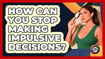 How Can You Stop Making Impulsive Decisions? - The Everyday Why