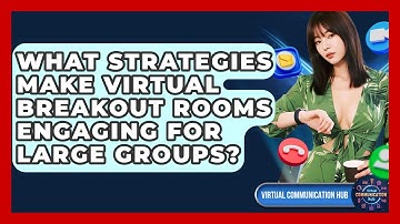 What Strategies Make Virtual Breakout Rooms Engaging For Large Groups? - Virtual Communication Hub