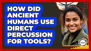 How Did Ancient Humans Use Direct Percussion For Tools? - Anthropology Insights